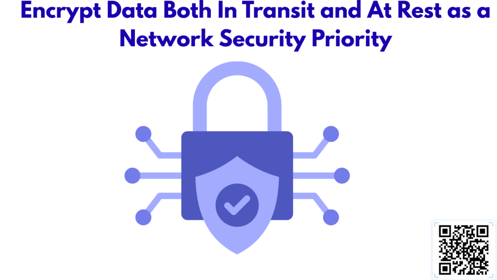 Encrypt Data Both In Transit and At Rest as a Network Security Priority